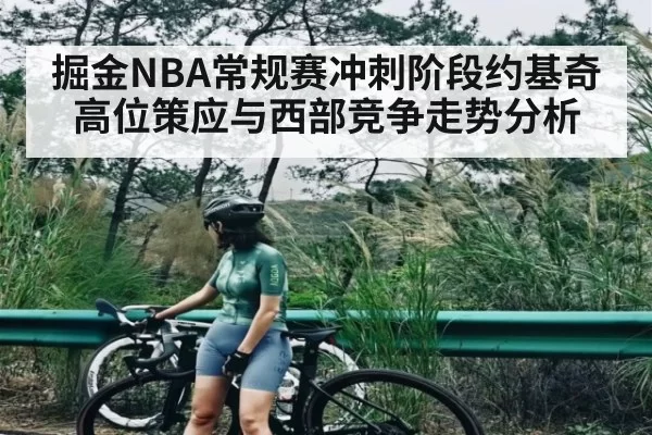 掘金NBA常规赛冲刺阶段约基奇高位策应与西部竞争走势分析